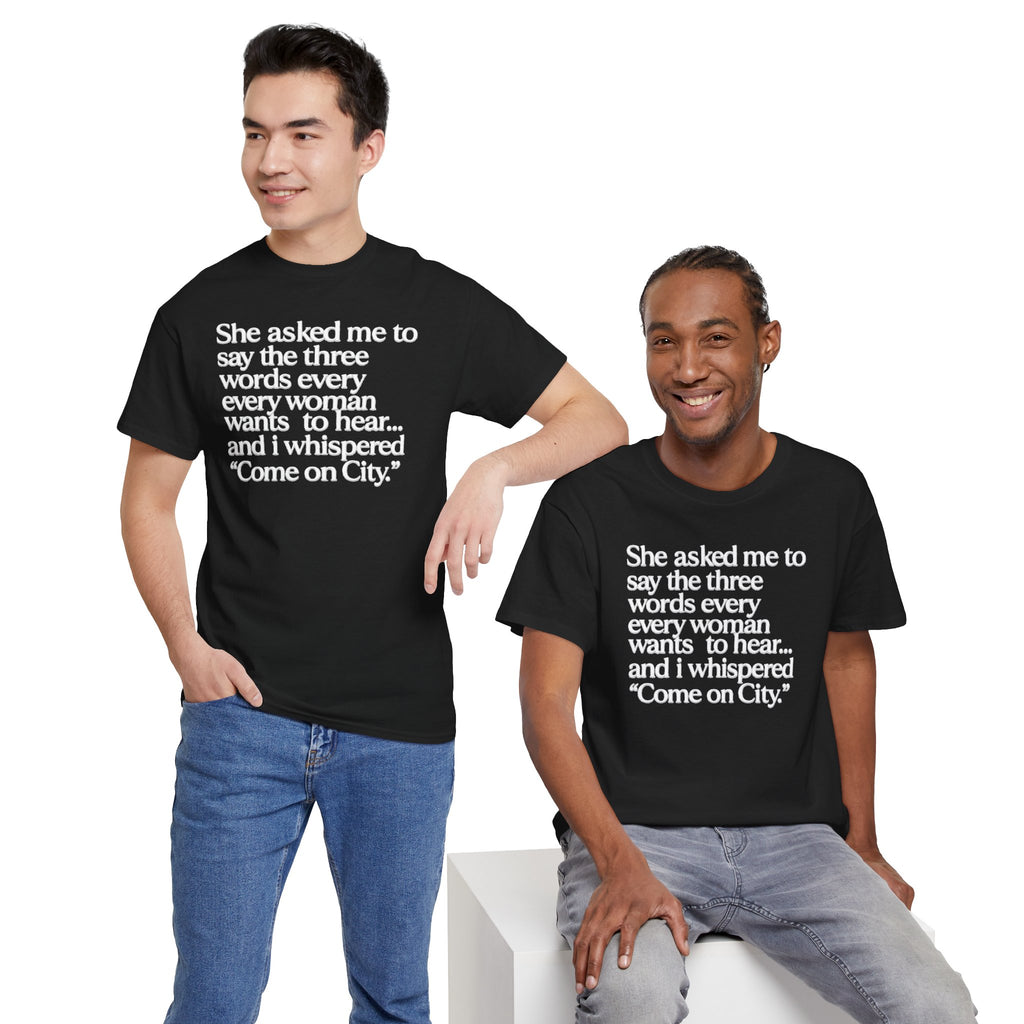 Graphic Tee — "She asked me to say the three words... Come on City."
