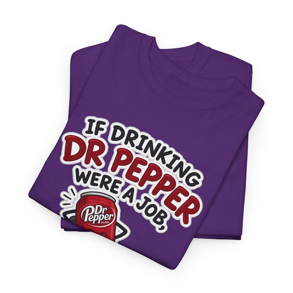 Dr Pepper Tee — "If Drinking Dr Pepper Were a Job, I'd Be Employee of the Year"