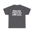 May the Force Be With You T‑Shirt