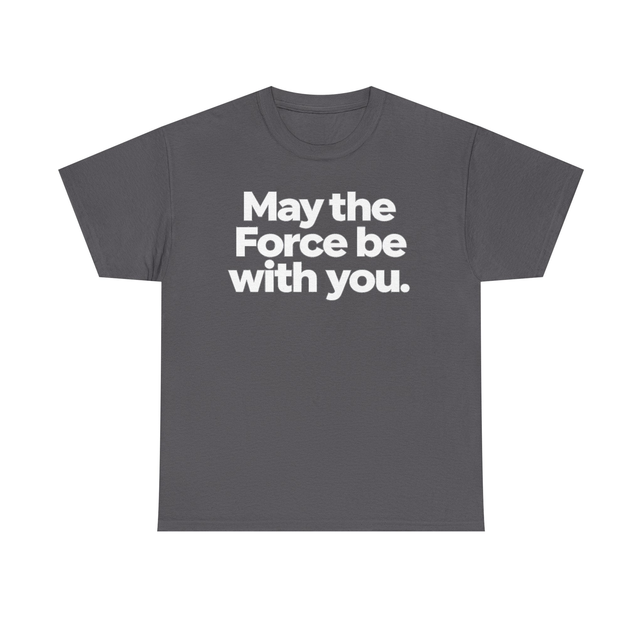 May the Force Be With You T‑Shirt