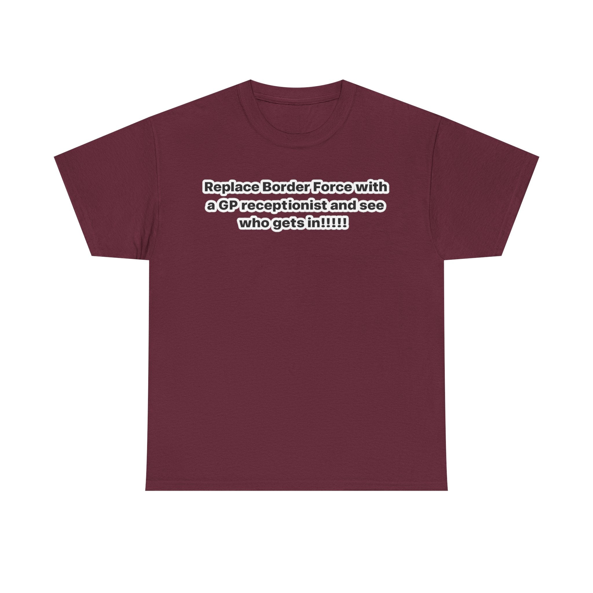 T-Shirt — “Replace Border Force with a GP Receptionist and See Who Gets In” Political Slogan Tee