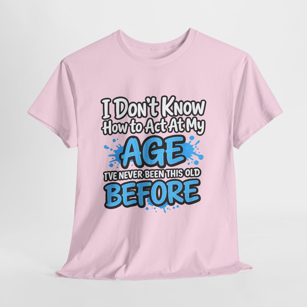 Funny 'I Don't Know How to Act At My Age' Birthday T‑Shirt