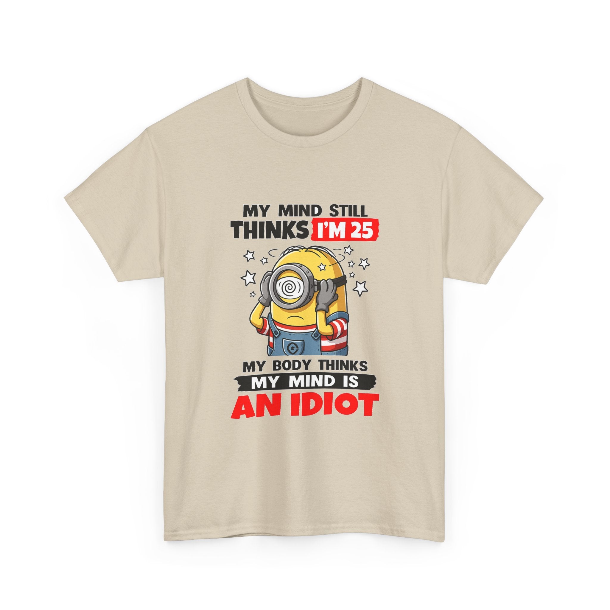 Funny Minion T-Shirt — “My Mind Still Thinks I’m 25, My Body Thinks My Mind Is An Idiot”