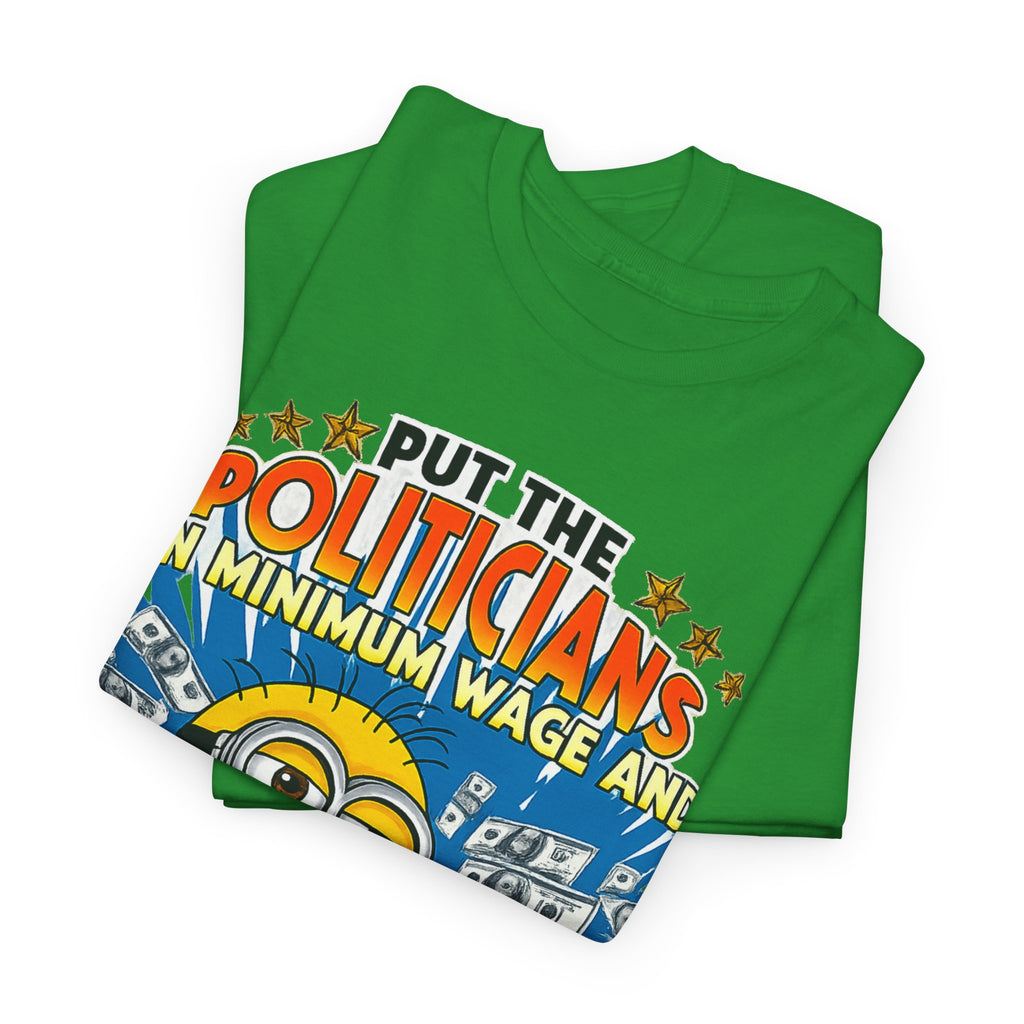 Political Satire T-Shirt — "Put the Politicians on Minimum Wage and Watch How Fast Things Change" Graphic Tee