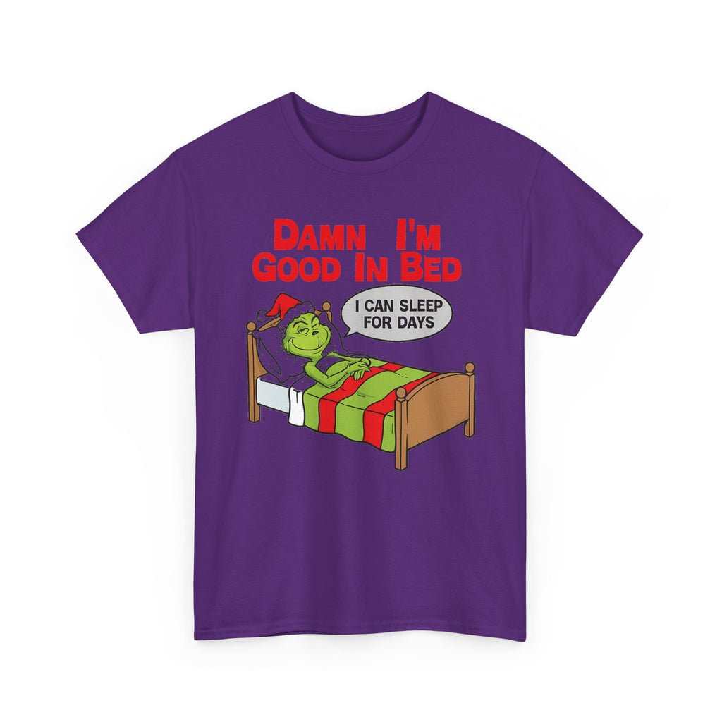 Grinch Funny Christmas Tee — "Damn I'm Good In Bed, I Can Sleep For Days"