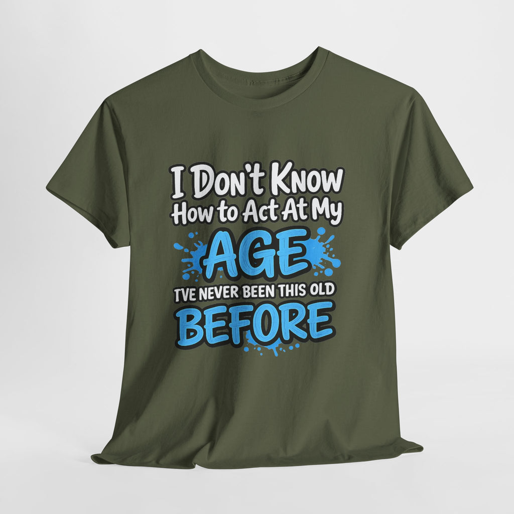 Funny 'I Don't Know How to Act At My Age' Birthday T‑Shirt