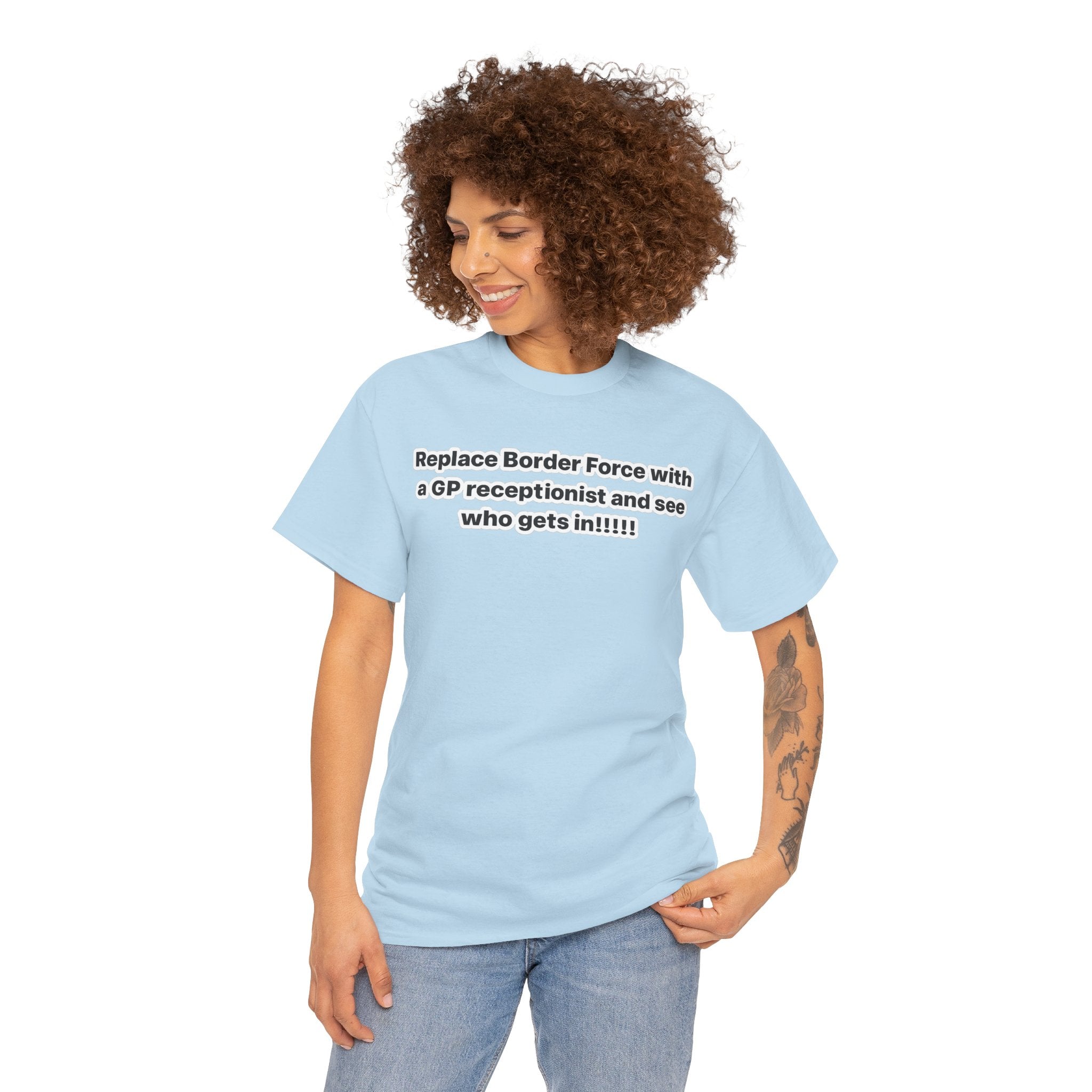 T-Shirt — “Replace Border Force with a GP Receptionist and See Who Gets In” Political Slogan Tee
