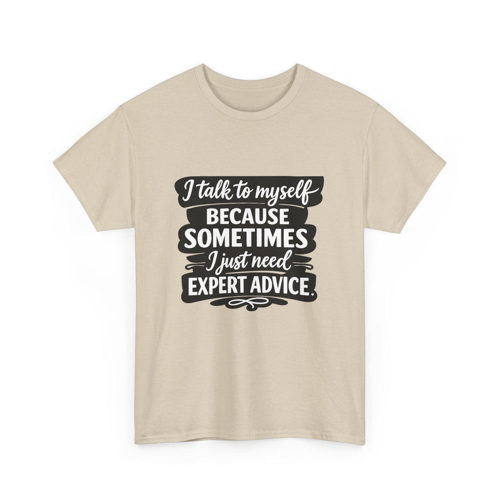 Funny Quote T-Shirt — "I Talk To Myself Because Sometimes I Just Need Expert Advice"