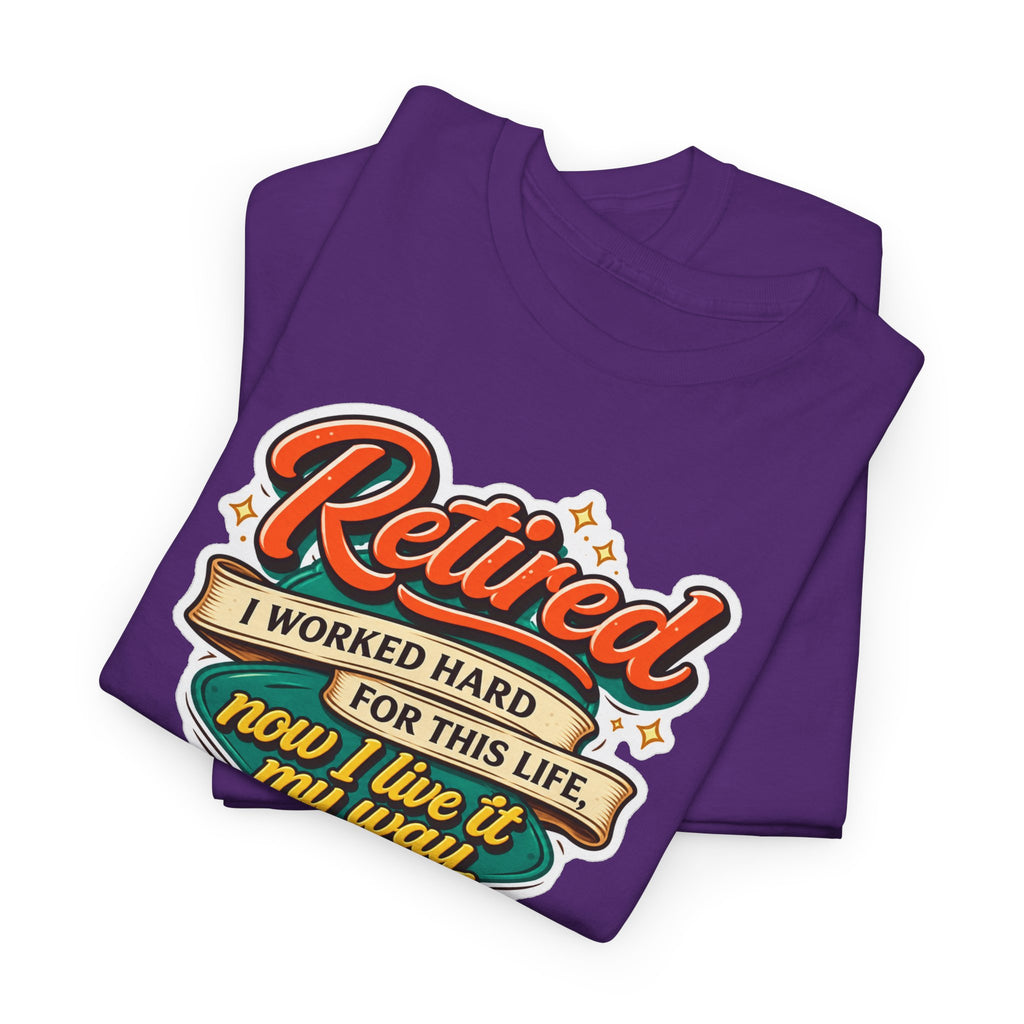 Retired: I Worked Hard For This Life T-Shirt — Retirement Gift Tee