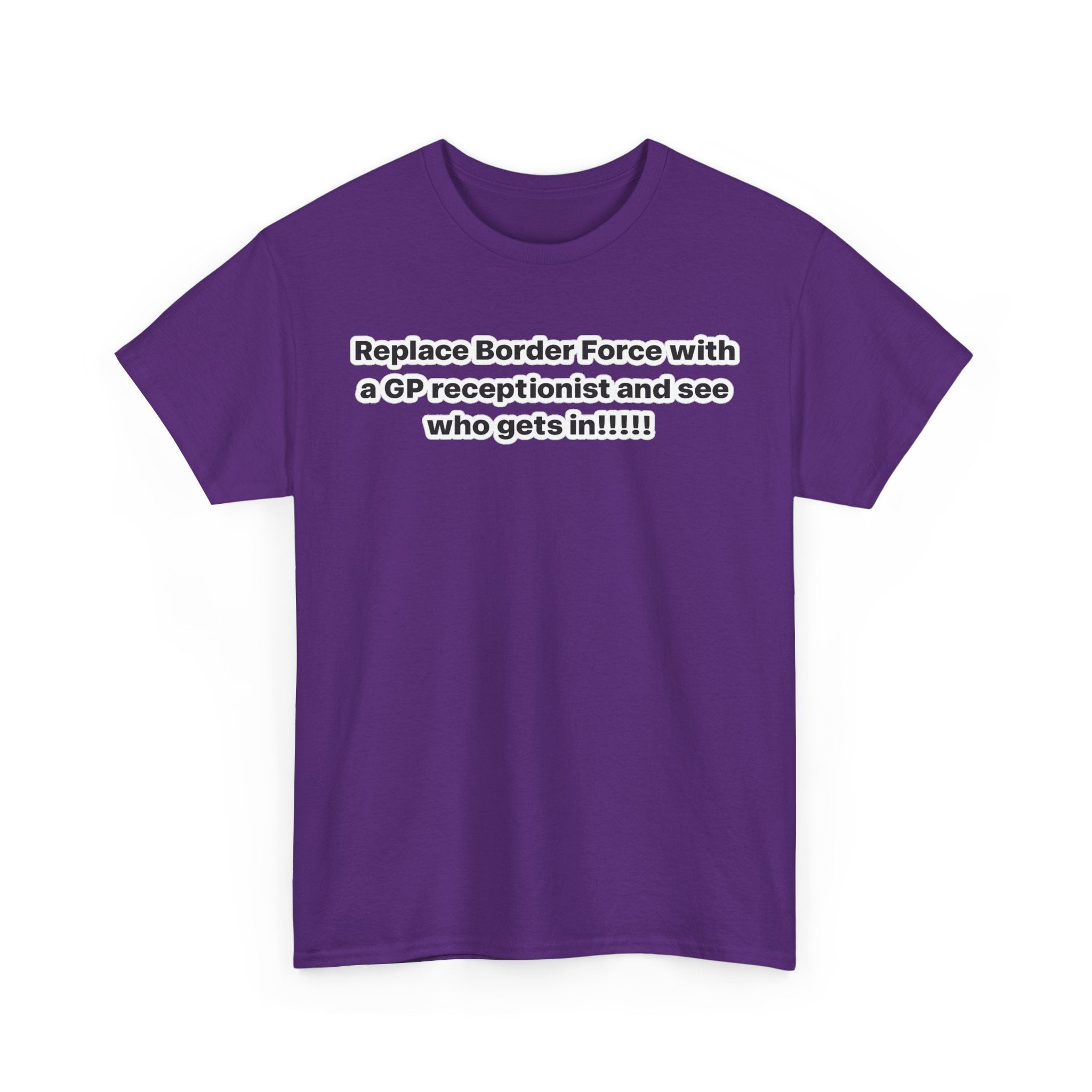 T-Shirt — “Replace Border Force with a GP Receptionist and See Who Gets In” Political Slogan Tee