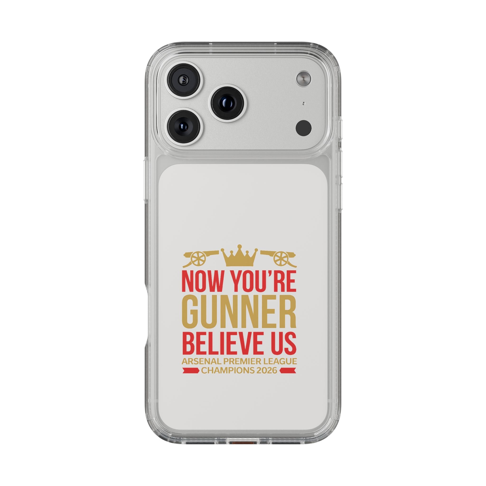 Phone Case — "Now You're Gunner Believe Us" Arsenal Champions Clear Case