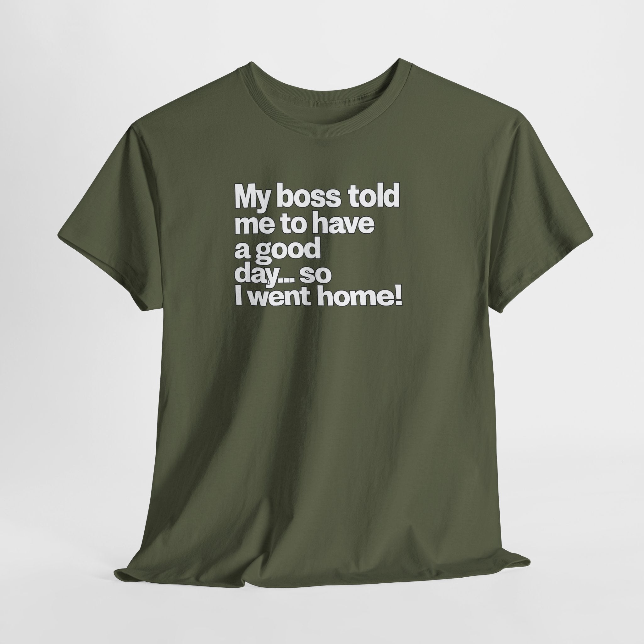 Funny Graphic Tee - "My boss told me to have a good day… so I went home!"