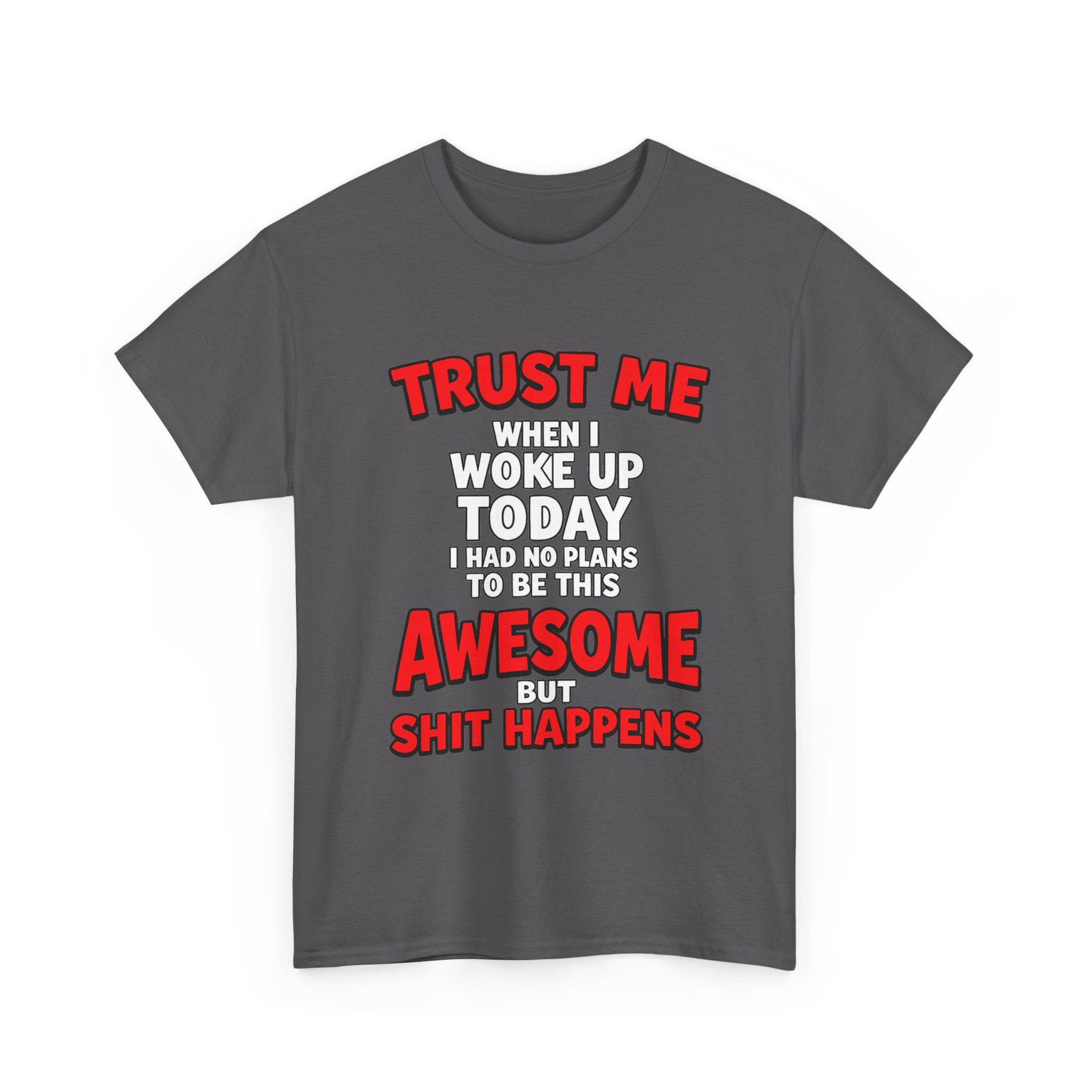 Funny Graphic Tee — "Trust Me I Woke Up Awesome But Shit Happens"