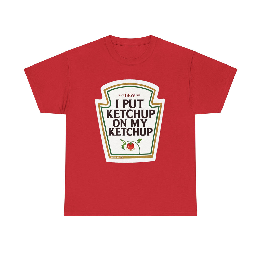 Ketchup Label Tee — "I Put Ketchup On My Ketchup" Funny Condiment Shirt
