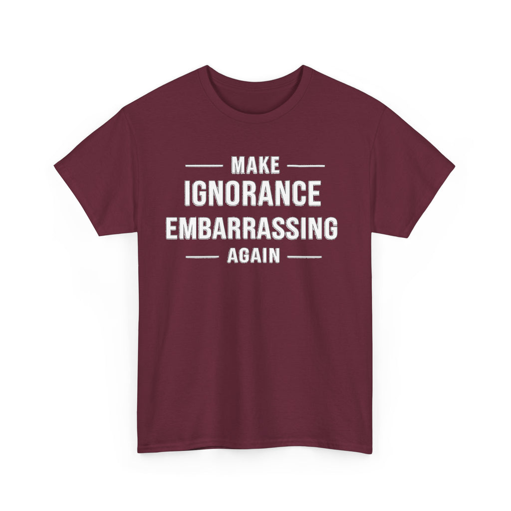 Make Ignorance Embarrassing Again Tee