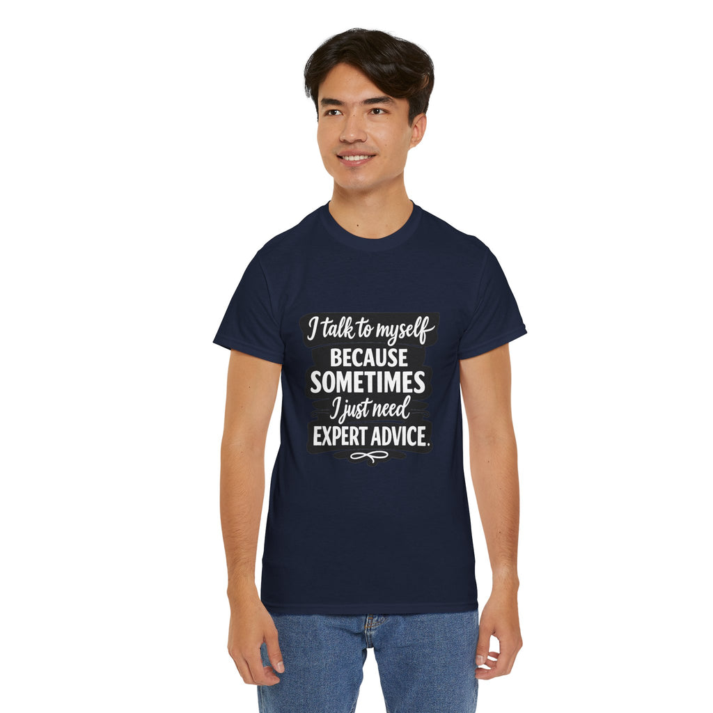 Funny Quote T-Shirt — "I Talk To Myself Because Sometimes I Just Need Expert Advice"