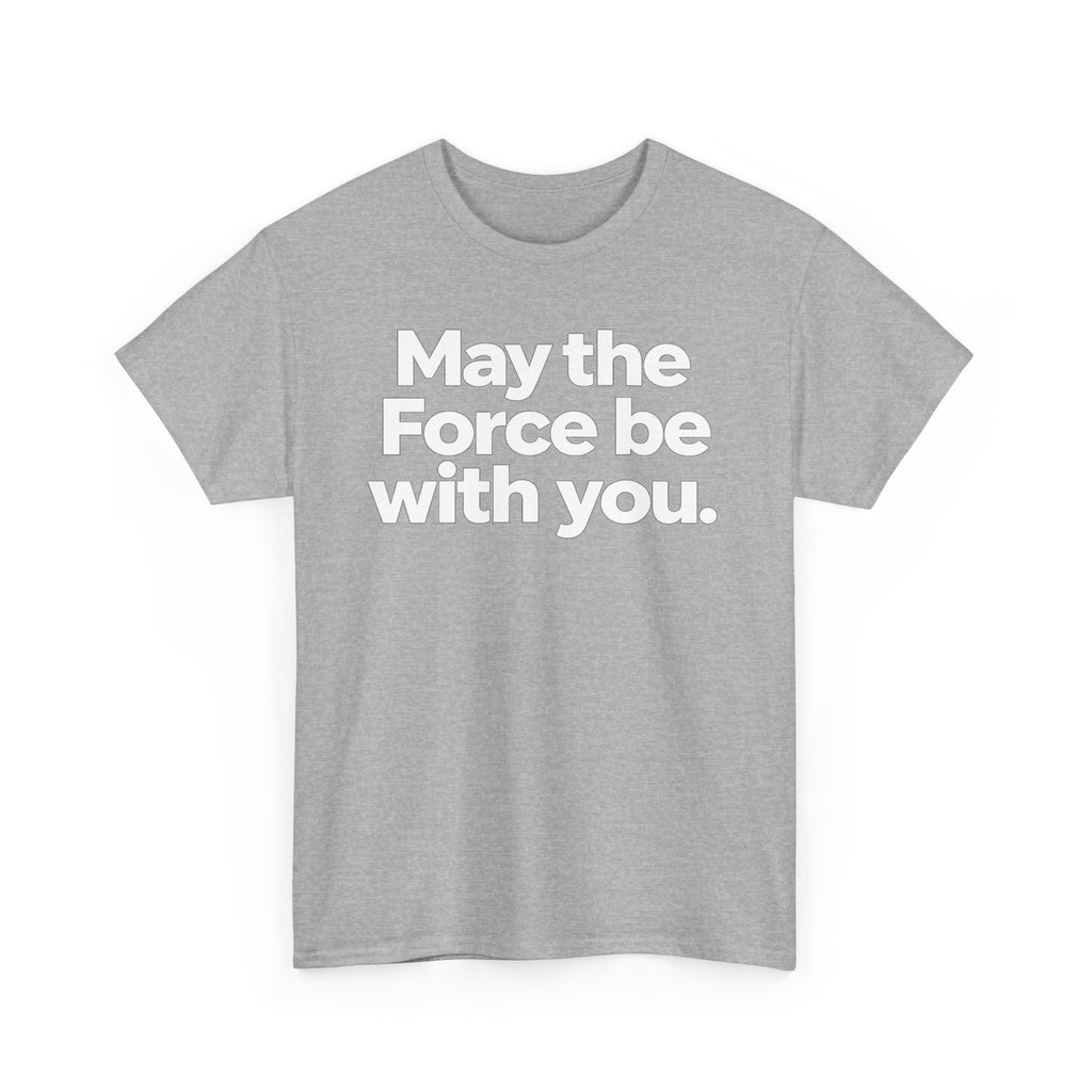 May the Force Be With You T‑Shirt