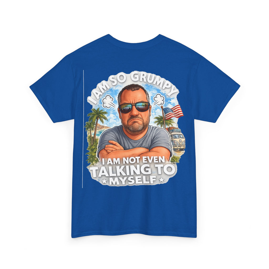 Grumpy Guy Graphic Tee — "I Am So Grumpy I Am Not Even Talking To Myself"
