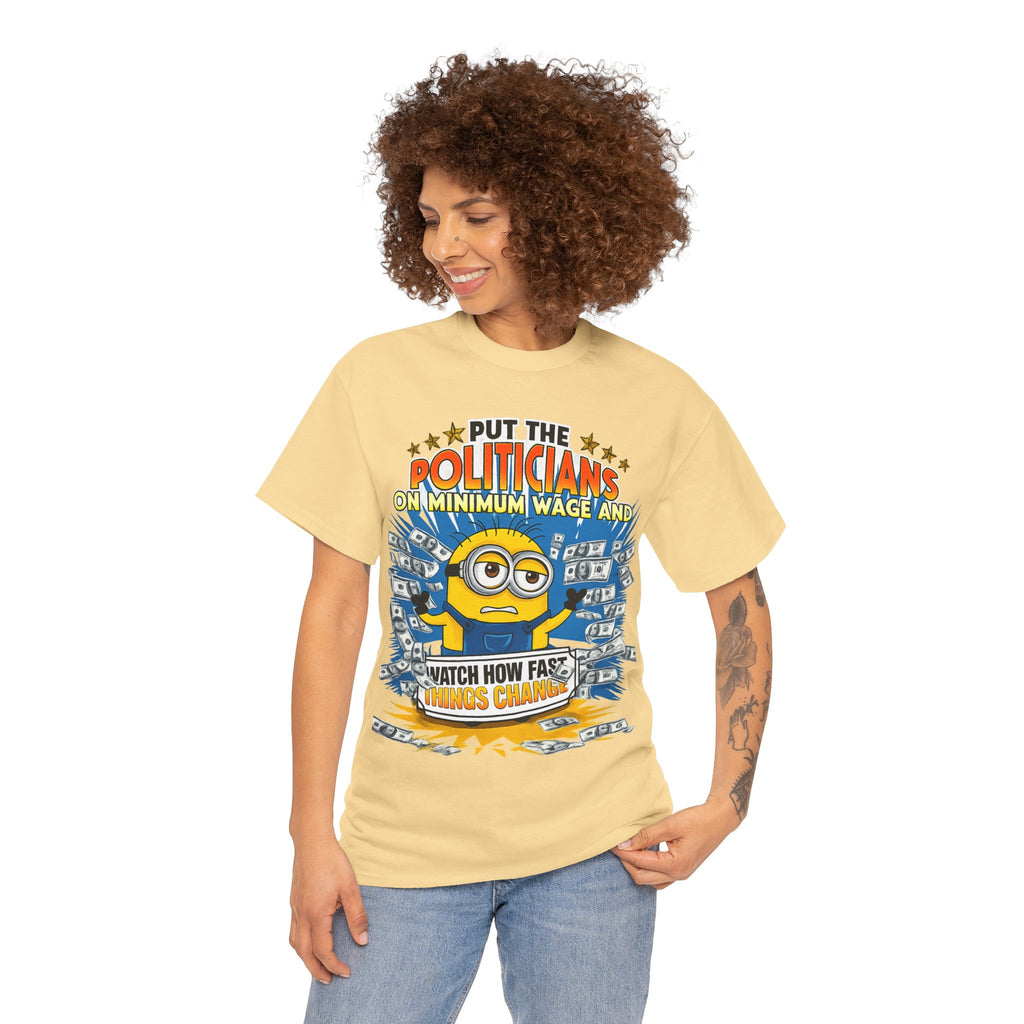 Political Satire T-Shirt — "Put the Politicians on Minimum Wage and Watch How Fast Things Change" Graphic Tee