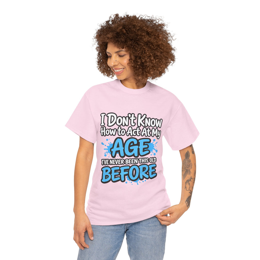 Funny 'I Don't Know How to Act At My Age' Birthday T‑Shirt