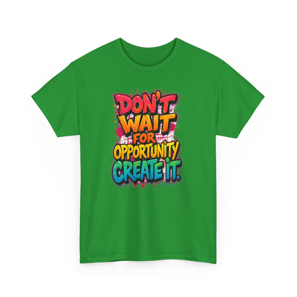 Don't Wait For Opportunity Create It T-Shirt — Motivational Graphic Tee