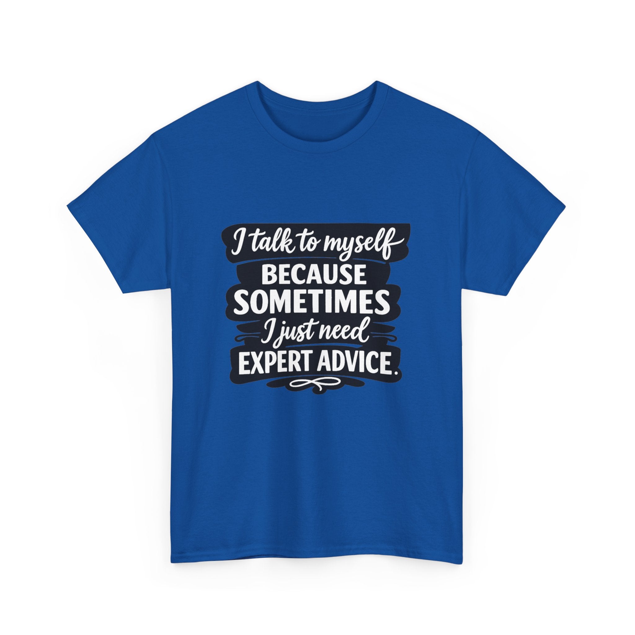 Funny Quote T-Shirt — "I Talk To Myself Because Sometimes I Just Need Expert Advice"