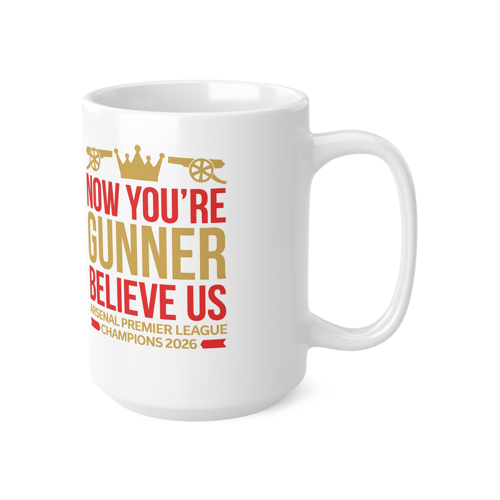 Mug - "Now You're a Gunner, Believe Us" Arsenal Premier League Champions Ceramic Coffee Cup (11oz/15oz)