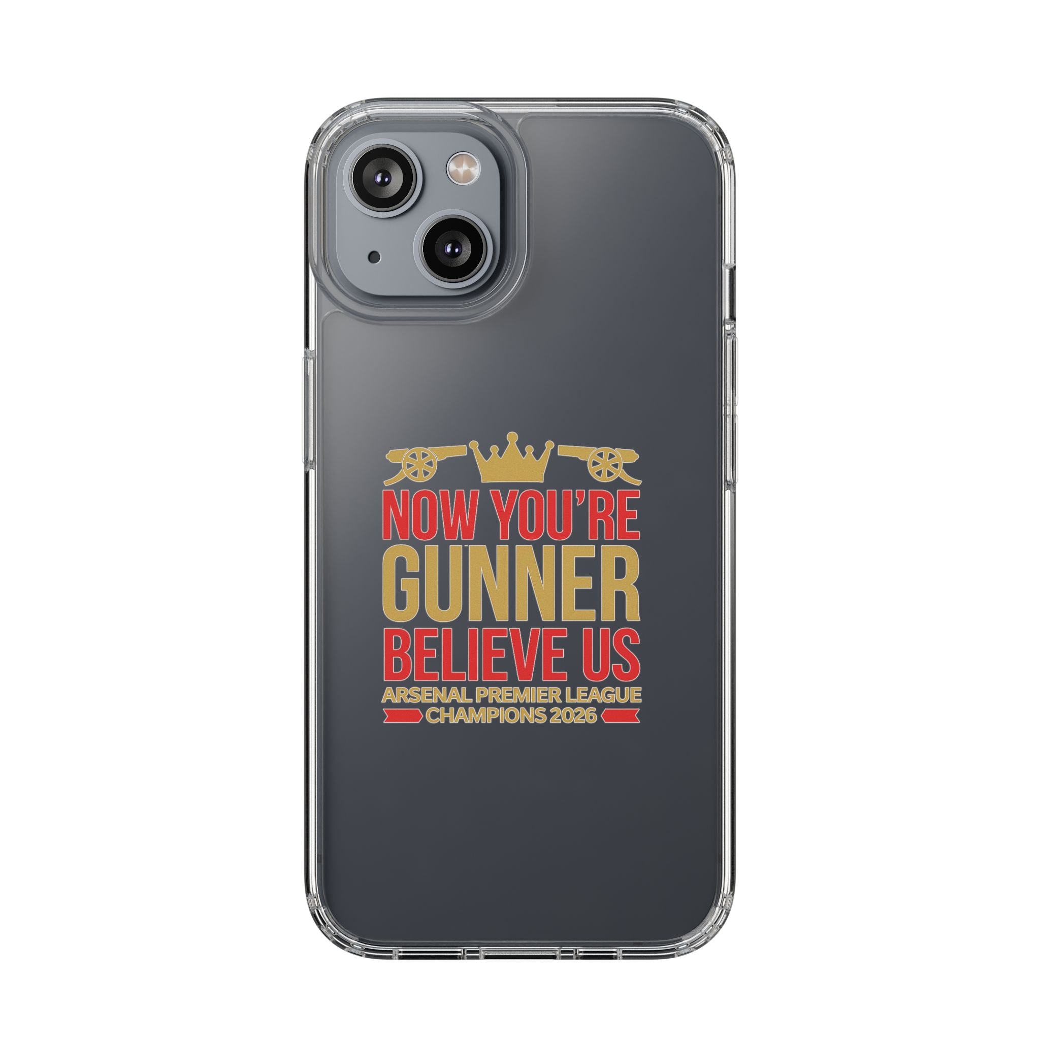 Phone Case — "Now You're Gunner Believe Us" Arsenal Champions Clear Case