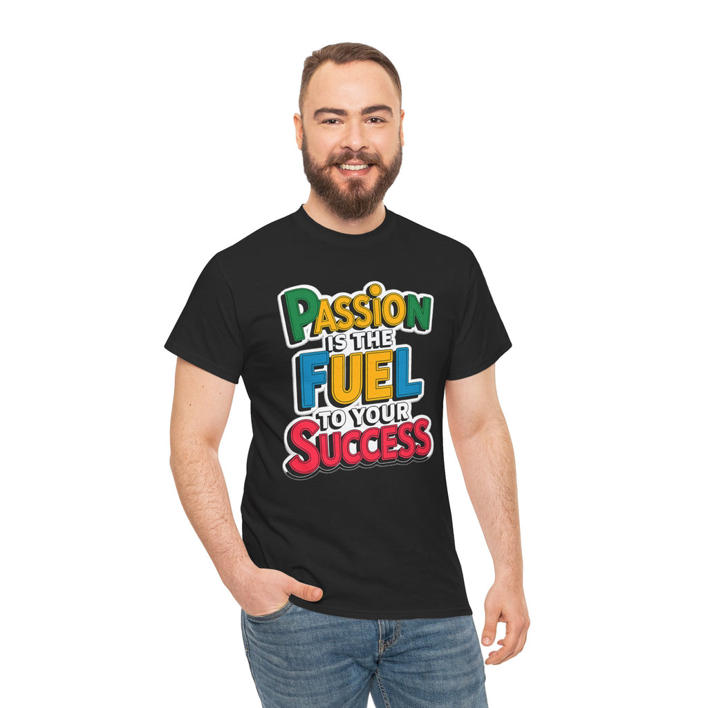 Passion Is the Fuel to Your Success T-Shirt — Motivational Graphic Tee