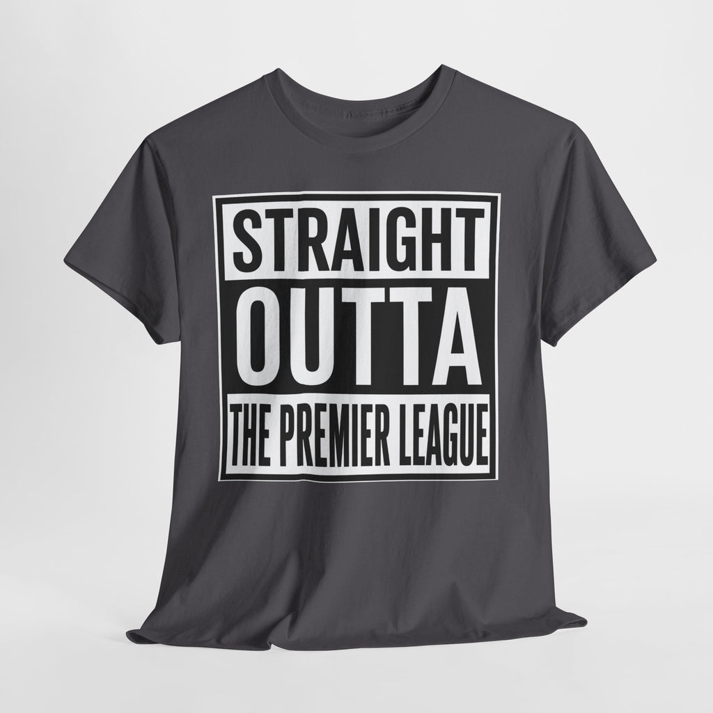 Straight Outta The Premier League Tee — Football Promotion Fan Shirt
