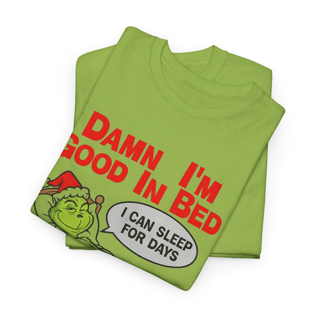Grinch Funny Christmas Tee — "Damn I'm Good In Bed, I Can Sleep For Days"