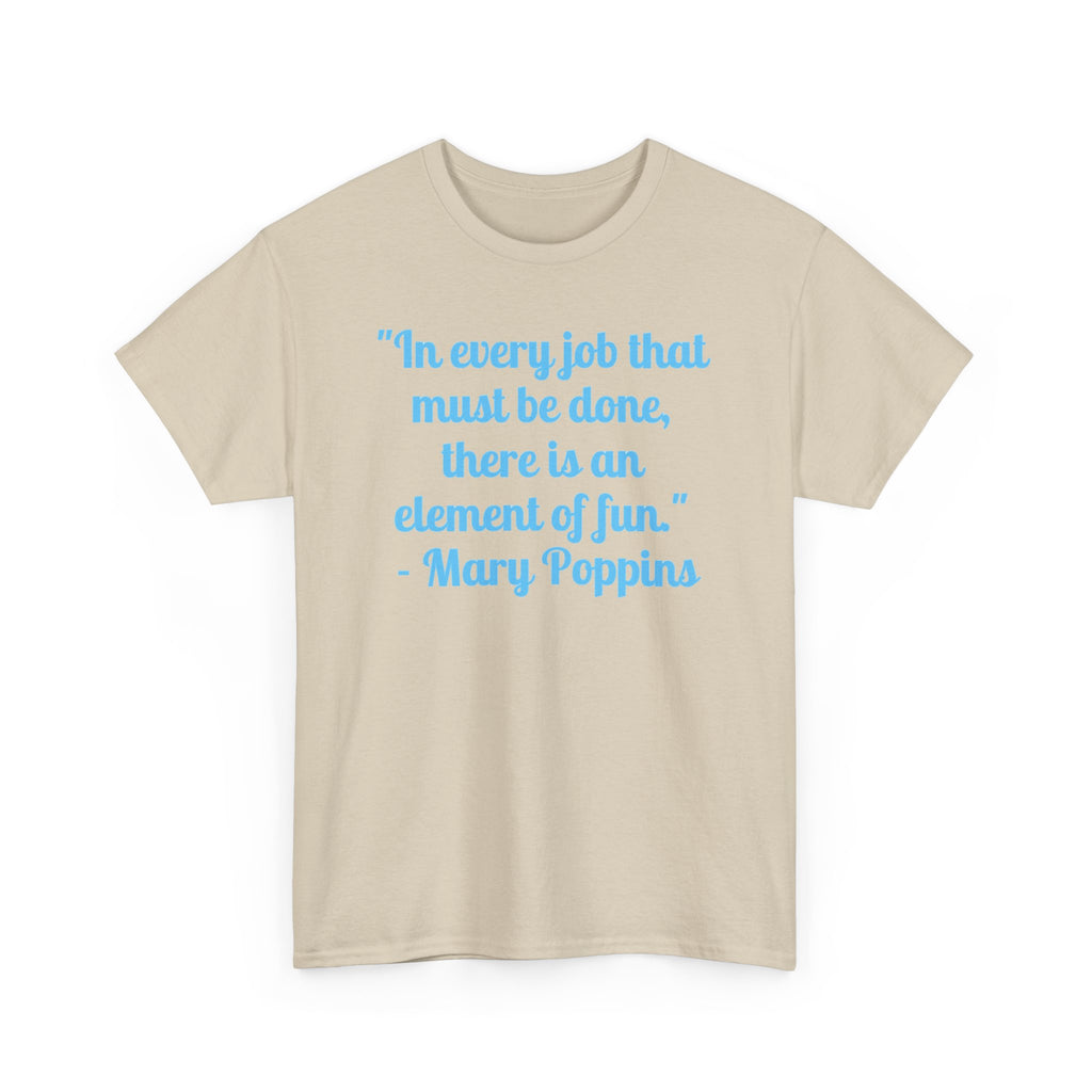 Mary Poppins Quote T-Shirt — "In every job that must be done, there is an element of fun."