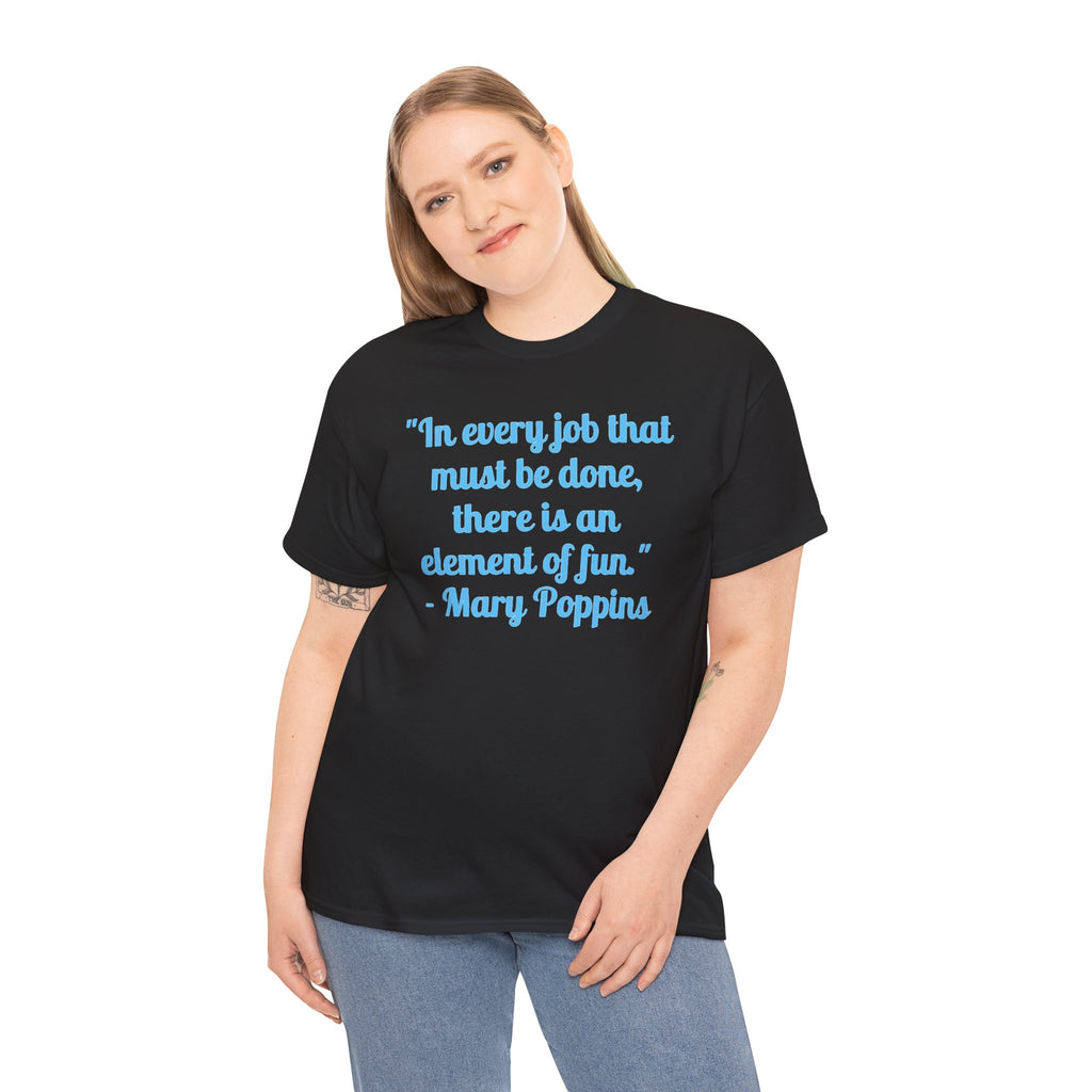 Mary Poppins Quote T-Shirt — "In every job that must be done, there is an element of fun."