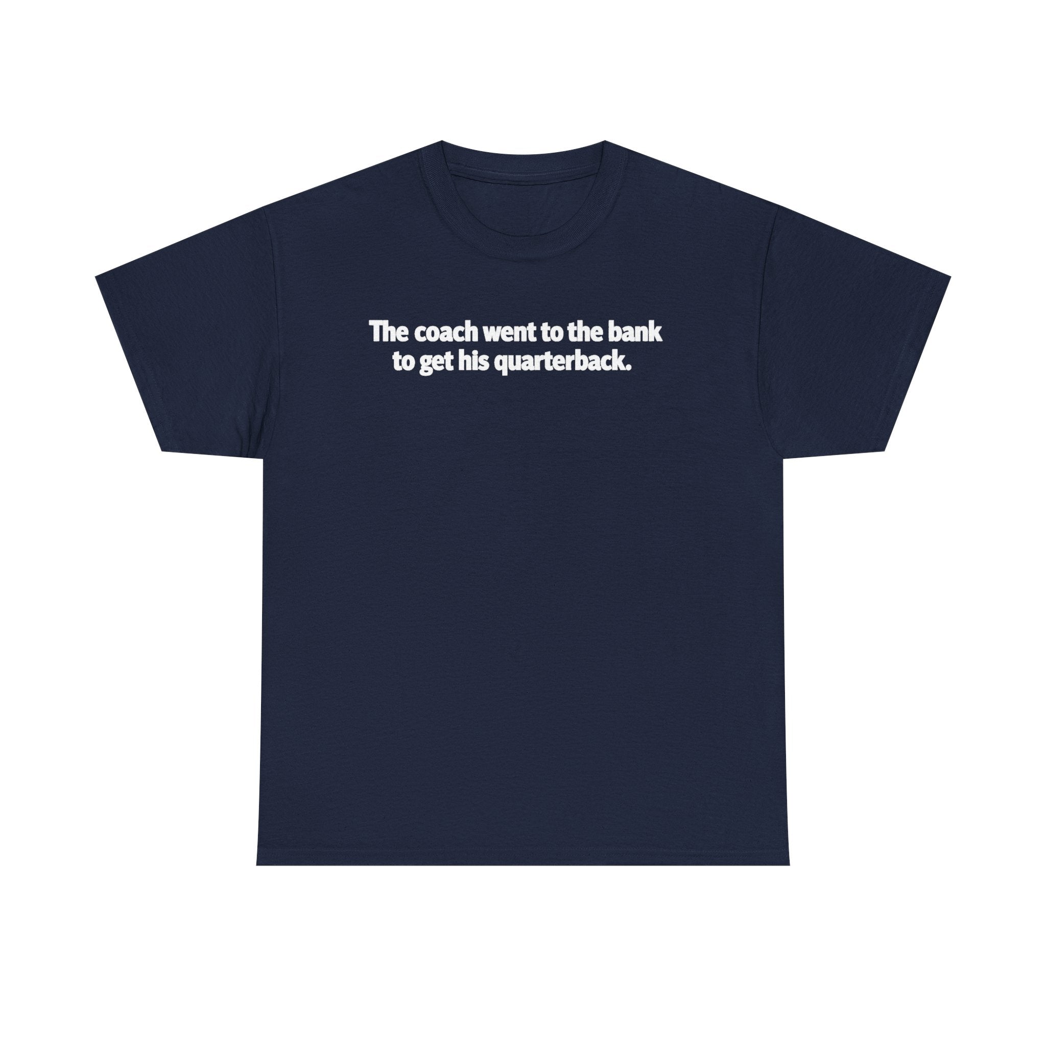 Tee — "The coach went to the bank to get his quarterback." Funny Football Quote Shirt