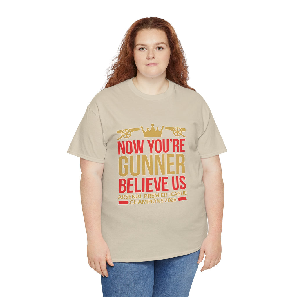 Now You're Gunner Believe Us T-Shirt — Arsenal Premier League Champions 2026 Fan Tee