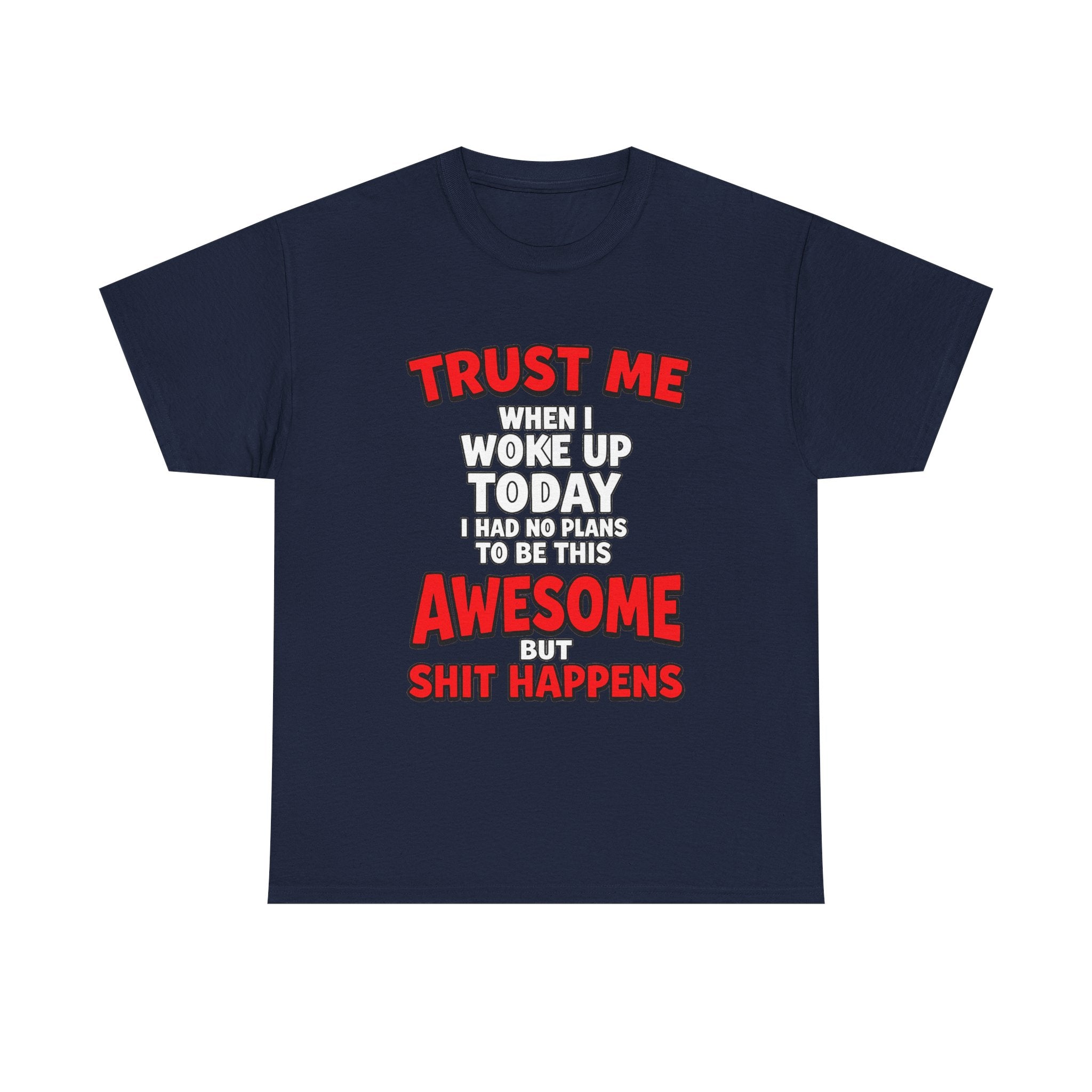 Funny Graphic Tee — "Trust Me I Woke Up Awesome But Shit Happens"