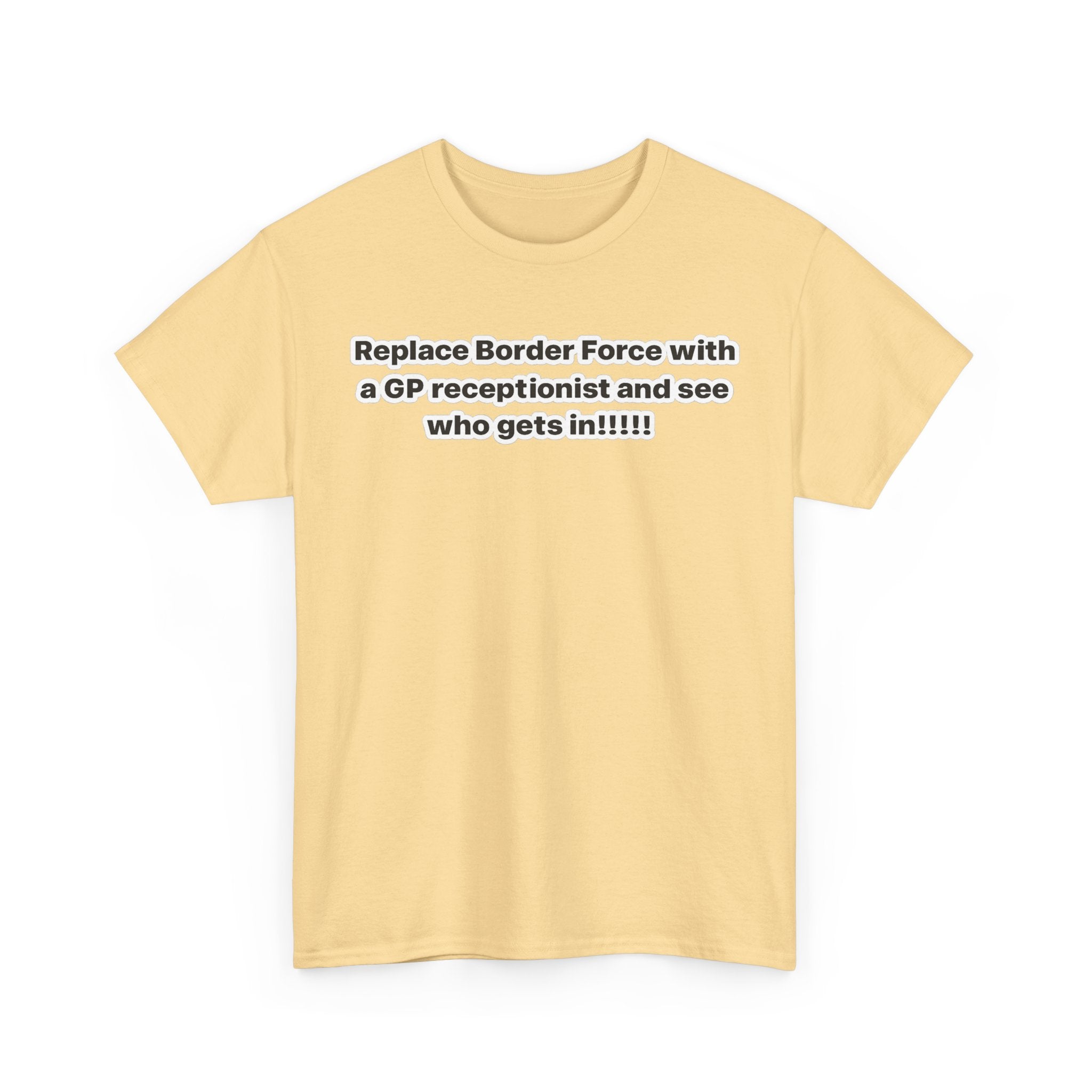 T-Shirt — “Replace Border Force with a GP Receptionist and See Who Gets In” Political Slogan Tee