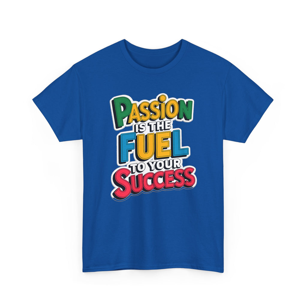 Passion Is the Fuel to Your Success T-Shirt — Motivational Graphic Tee
