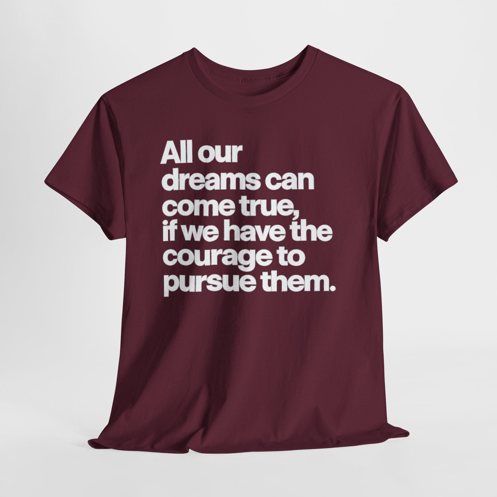 Inspirational Quote Tee — "All our dreams can come true, if we have the courage to pursue them."