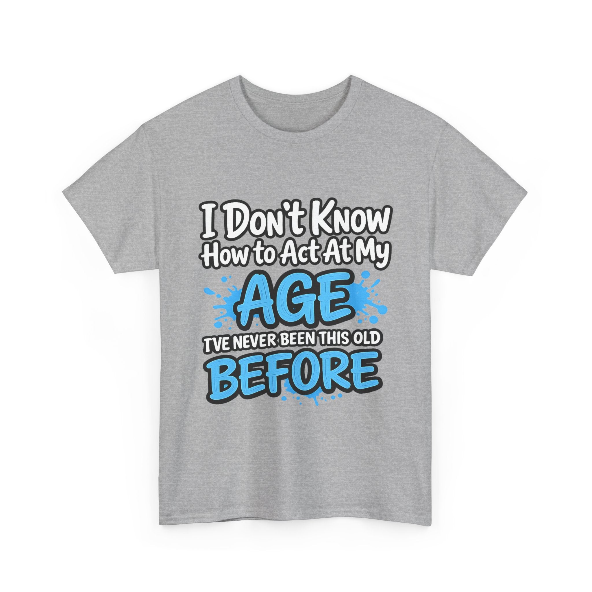 Funny 'I Don't Know How to Act At My Age' Birthday T‑Shirt