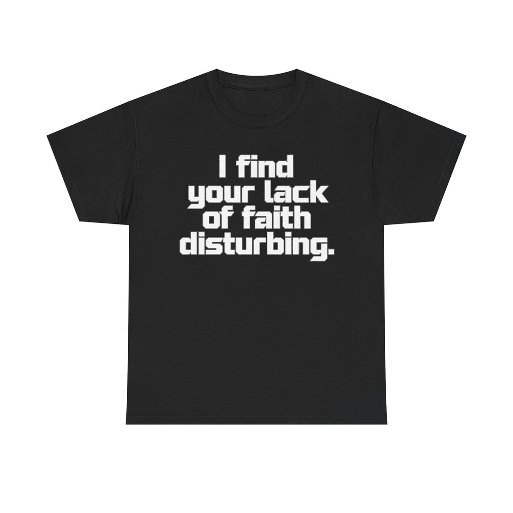 I Find Your Lack of Faith Disturbing T-Shirt
