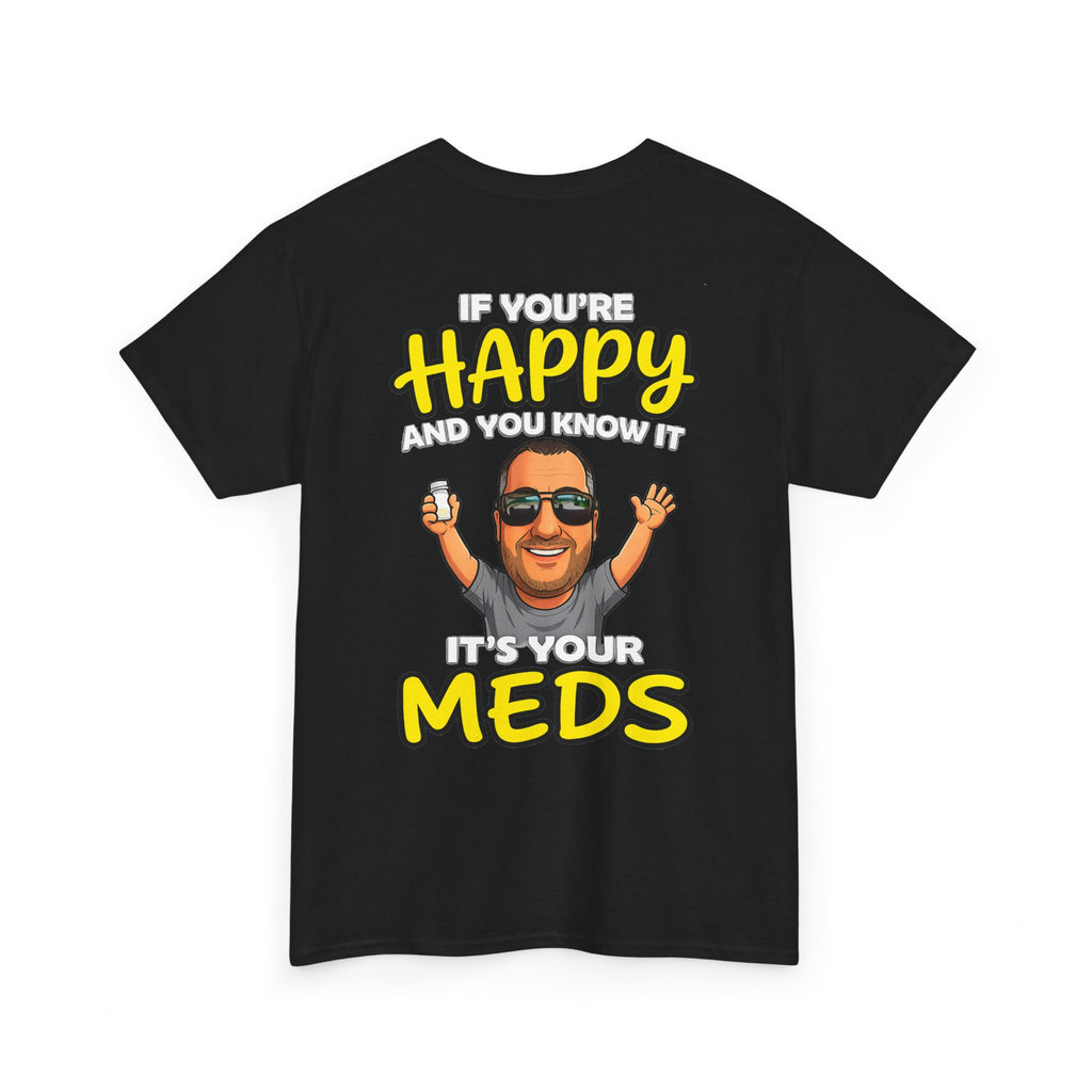 If You're Happy And You Know It It's Your Meds Tee