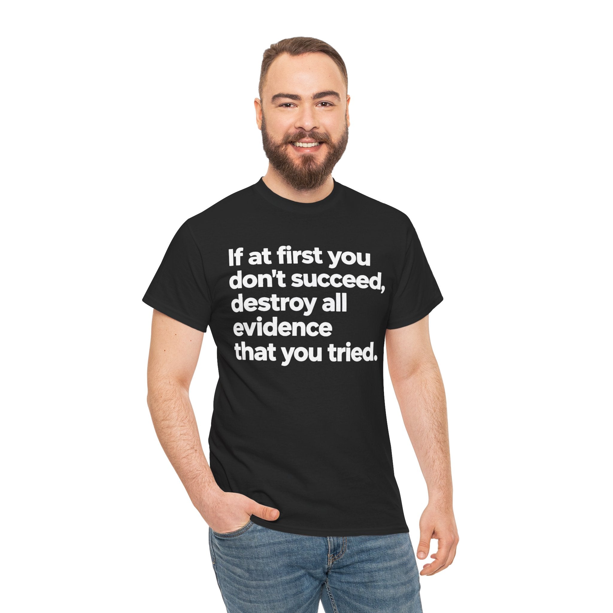 Funny Quote Tee — "If at first you don't succeed, destroy all evidence that you tried."