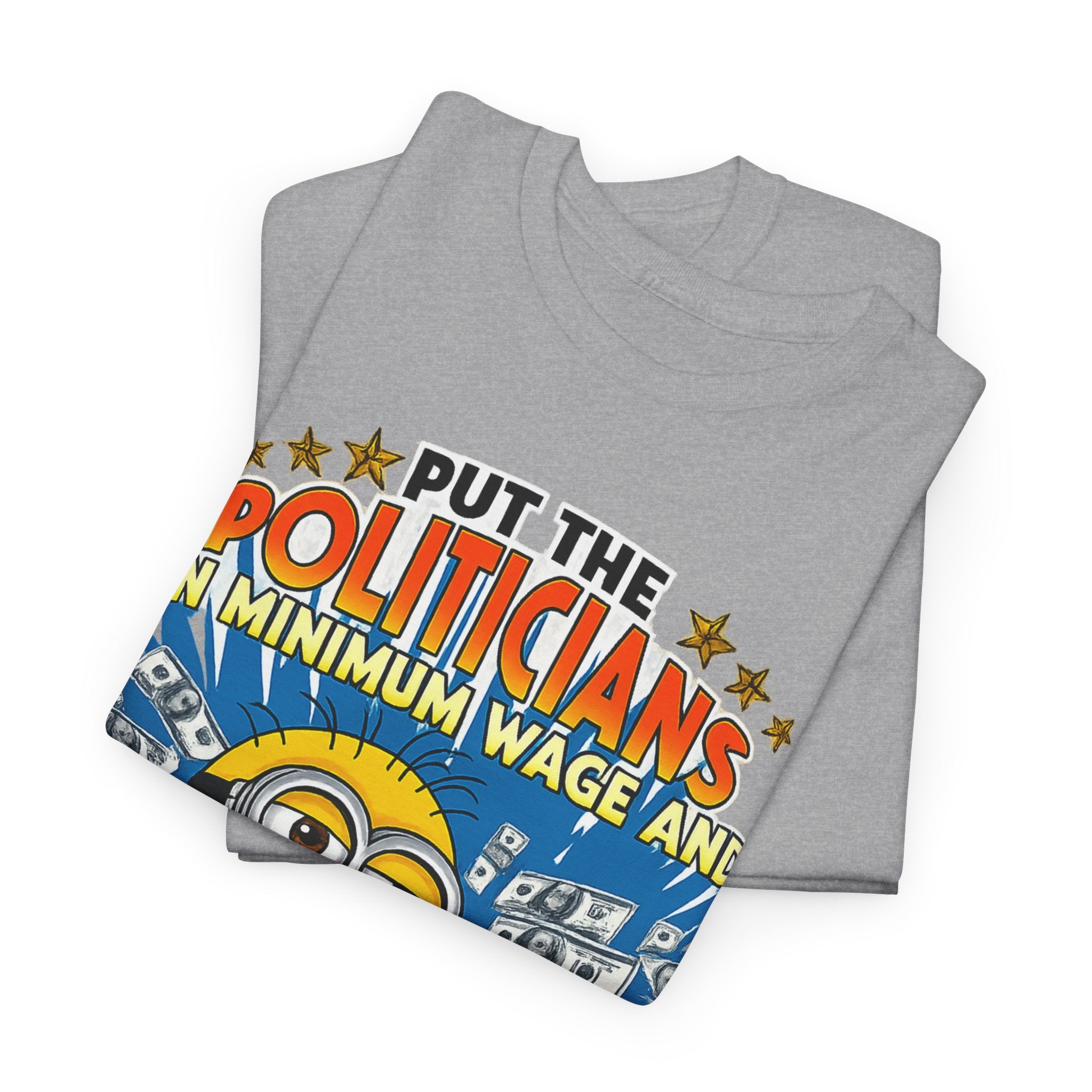Political Satire T-Shirt — "Put the Politicians on Minimum Wage and Watch How Fast Things Change" Graphic Tee