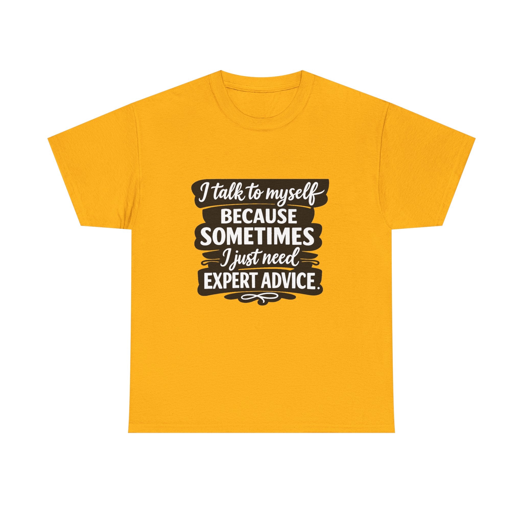 Funny Quote T-Shirt — "I Talk To Myself Because Sometimes I Just Need Expert Advice"