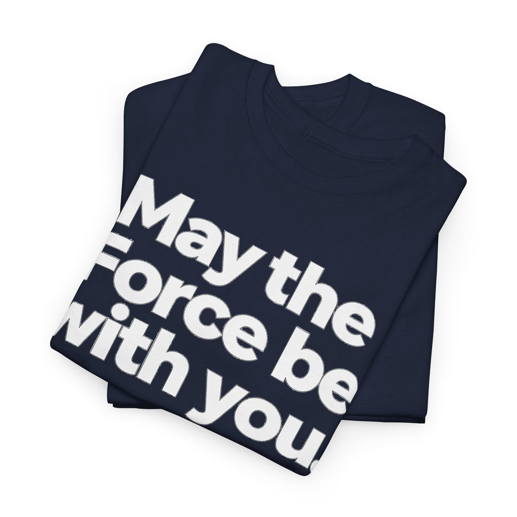 May the Force Be With You T‑Shirt