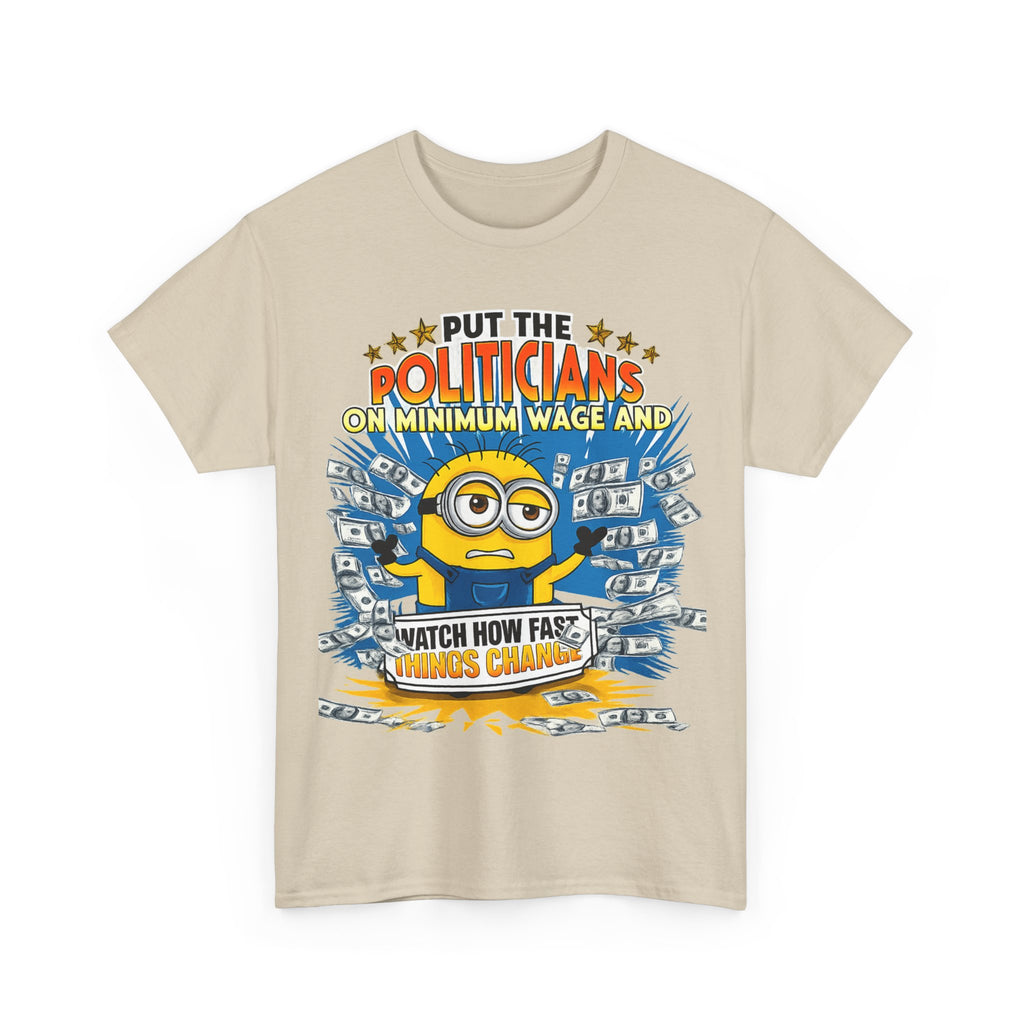 Political Satire T-Shirt — "Put the Politicians on Minimum Wage and Watch How Fast Things Change" Graphic Tee