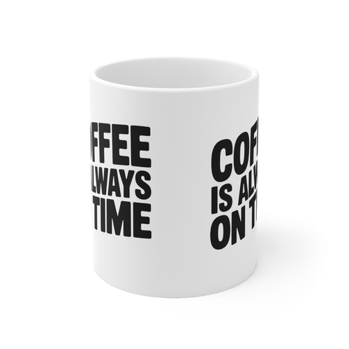 Coffee Mug - "Coffee Is Always On Time" Ceramic 11oz & 15oz