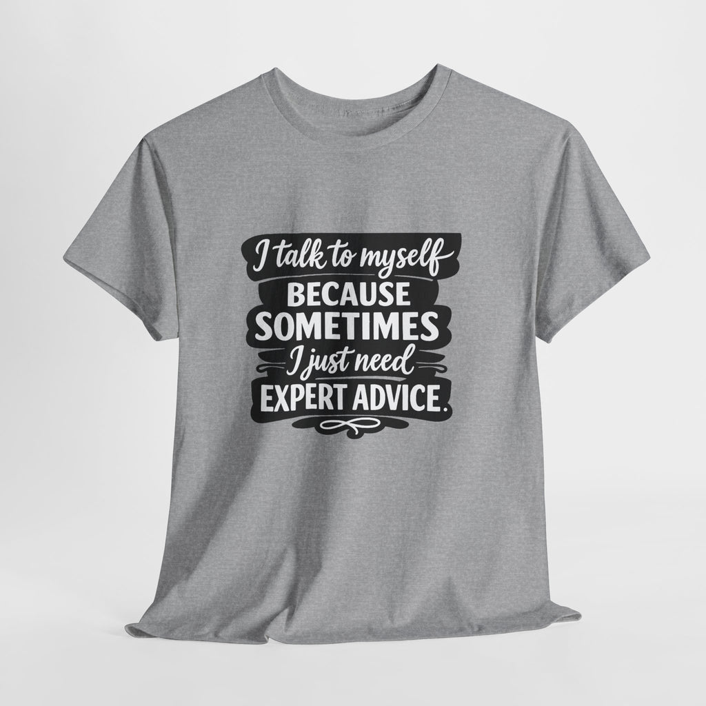Funny Quote T-Shirt — "I Talk To Myself Because Sometimes I Just Need Expert Advice"
