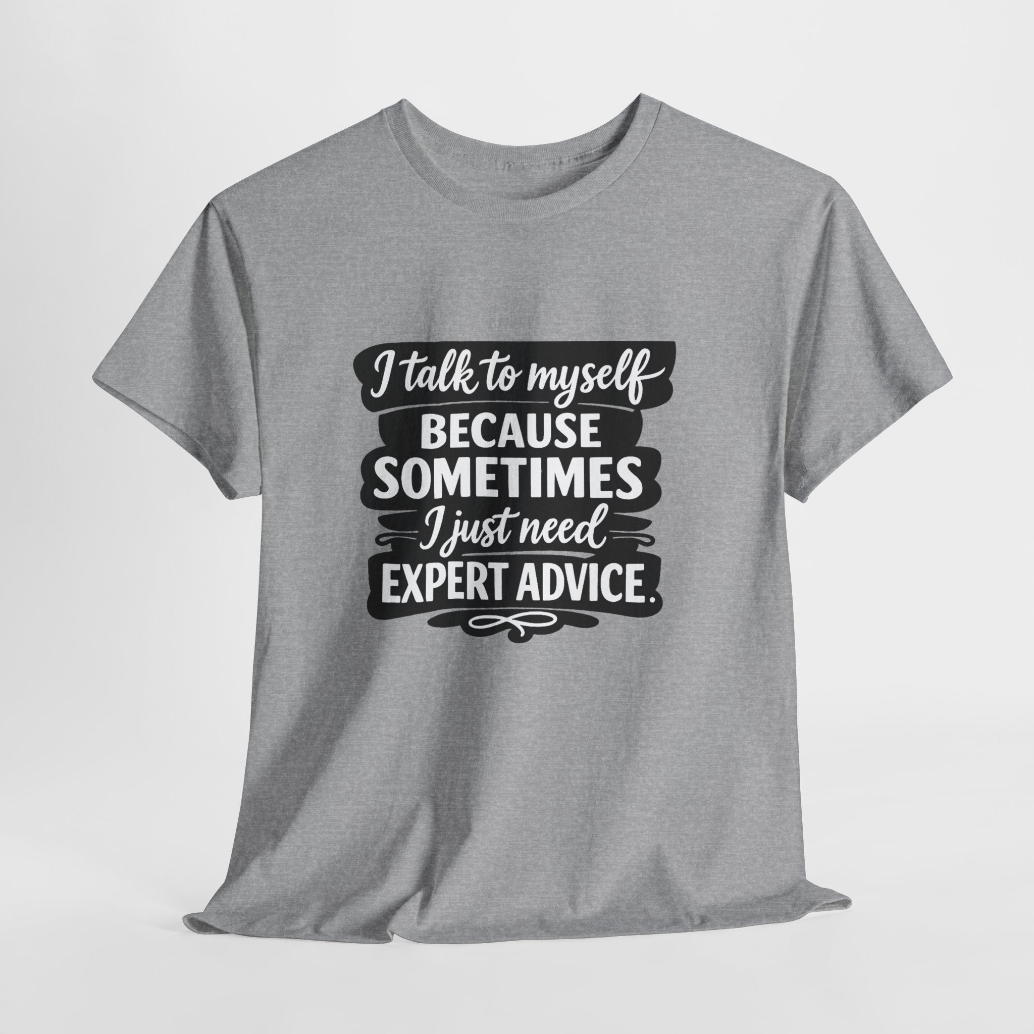 Funny Quote T-Shirt — "I Talk To Myself Because Sometimes I Just Need Expert Advice"